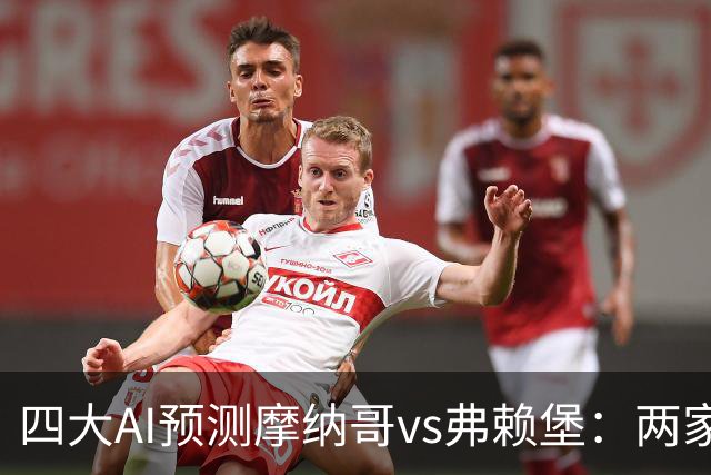 四大AI预测摩纳哥vs弗赖堡：两家看好主胜，两家猜平局